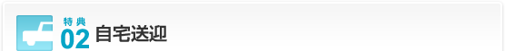 特典02…自宅送迎