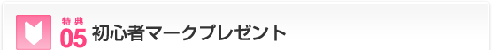 特典05…初心者マークプレゼント